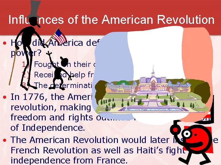 Influences of the American Revolution • How did America defeat the world’s strongest power?