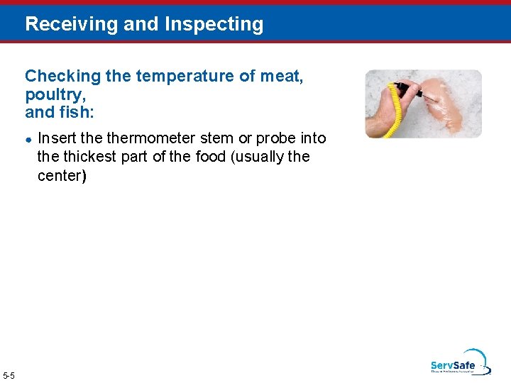 Receiving and Inspecting Checking the temperature of meat, poultry, and fish: ● 5 -5