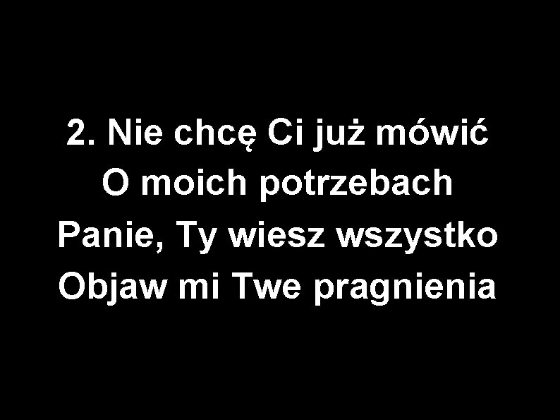 2. Nie chcę Ci już mówić O moich potrzebach Panie, Ty wiesz wszystko Objaw