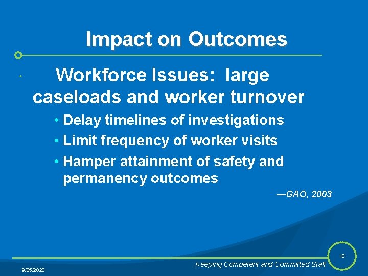 Impact on Outcomes Workforce Issues: large caseloads and worker turnover • Delay timelines of