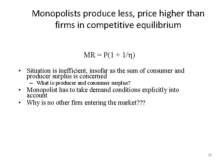 Monopolists produce less, price higher than firms in competitive equilibrium MR = P(1 +