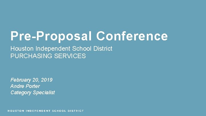 Pre-Proposal Conference Houston Independent School District PURCHASING SERVICES February 20, 2019 Andre Porter Category Pre-Proposal Conference Houston Independent School District PURCHASING SERVICES February 20, 2019 Andre Porter Category