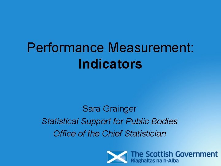 Performance Measurement: Indicators Sara Grainger Statistical Support for Public Bodies Office of the Chief