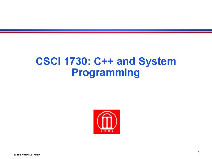 CSCI 1730: C++ and System Programming Maria Hybinette, UGA 1 