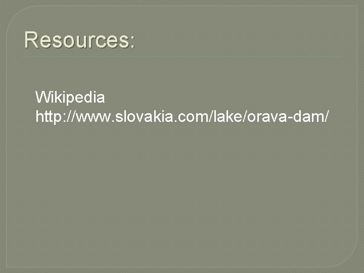 Resources: Wikipedia http: //www. slovakia. com/lake/orava-dam/ 
