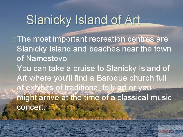 Slanicky Island of Art �The most important recreation centres are Slanicky Island beaches near