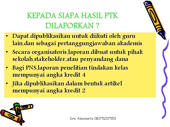 KEPADA SIAPA HASIL PTK DILAPORKAN ? • Dapat dipublikasikan untuk diikuti oleh guru lain,