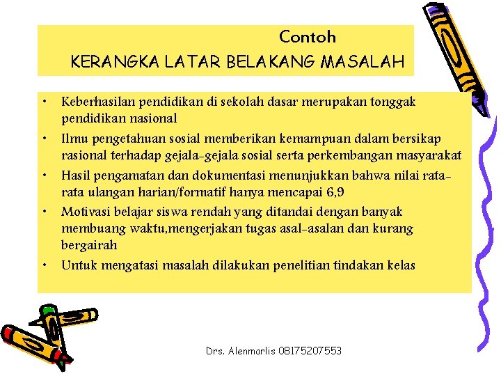 Contoh KERANGKA LATAR BELAKANG MASALAH • • • Keberhasilan pendidikan di sekolah dasar merupakan