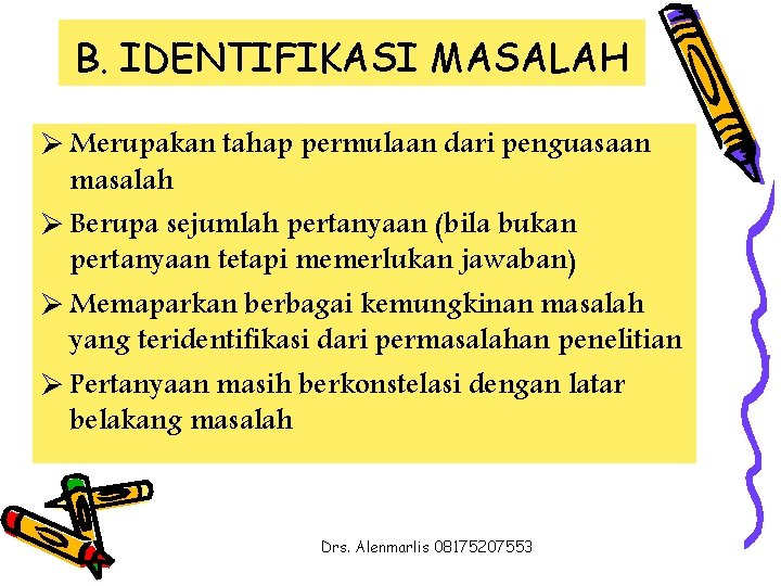 B. IDENTIFIKASI MASALAH Ø Merupakan tahap permulaan dari penguasaan masalah Ø Berupa sejumlah pertanyaan