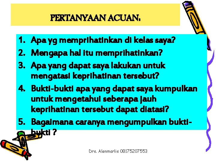 PERTANYAAN ACUAN: 1. Apa yg memprihatinkan di kelas saya? 2. Mengapa hal itu memprihatinkan?