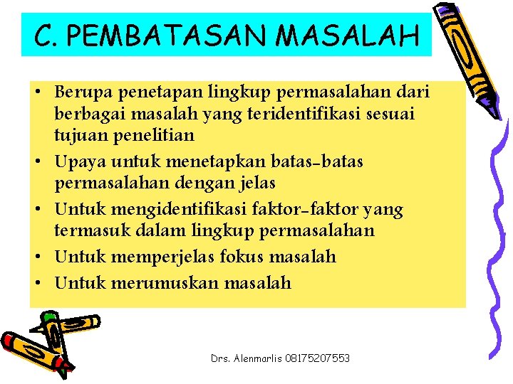 C. PEMBATASAN MASALAH • Berupa penetapan lingkup permasalahan dari berbagai masalah yang teridentifikasi sesuai