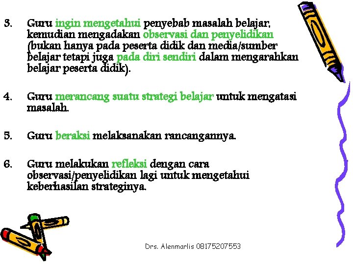 3. Guru ingin mengetahui penyebab masalah belajar, kemudian mengadakan observasi dan penyelidikan (bukan hanya