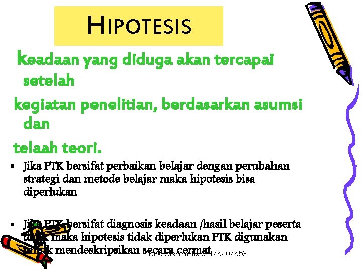 HIPOTESIS keadaan yang diduga akan tercapai setelah kegiatan penelitian, berdasarkan asumsi dan telaah teori.