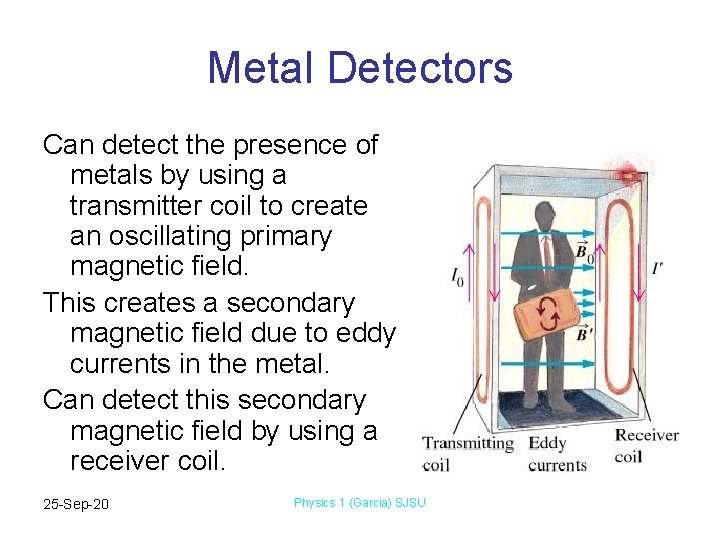 Metal Detectors Can detect the presence of metals by using a transmitter coil to