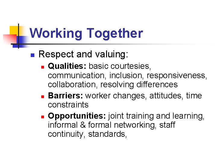 Working Together n Respect and valuing: n n n Qualities: basic courtesies, communication, inclusion,