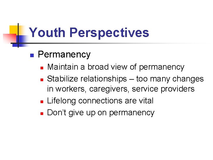 Youth Perspectives n Permanency n n Maintain a broad view of permanency Stabilize relationships