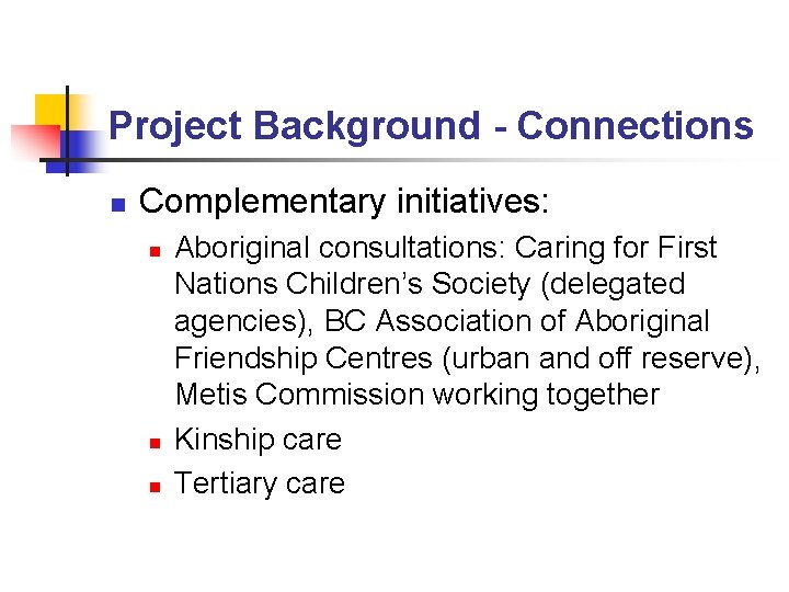 Project Background - Connections n Complementary initiatives: n n n Aboriginal consultations: Caring for