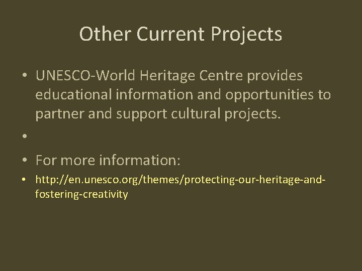 Other Current Projects • UNESCO-World Heritage Centre provides educational information and opportunities to partner