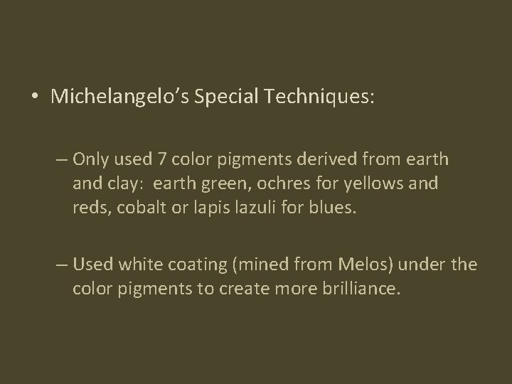  • Michelangelo’s Special Techniques: – Only used 7 color pigments derived from earth