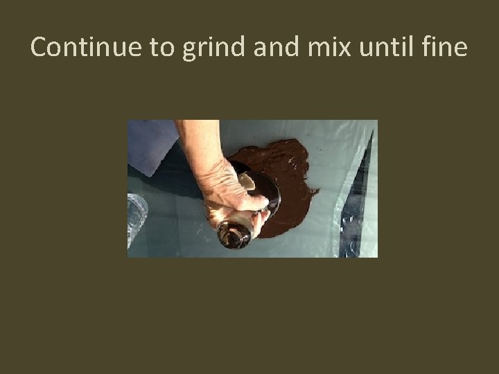 Continue to grind and mix until fine 