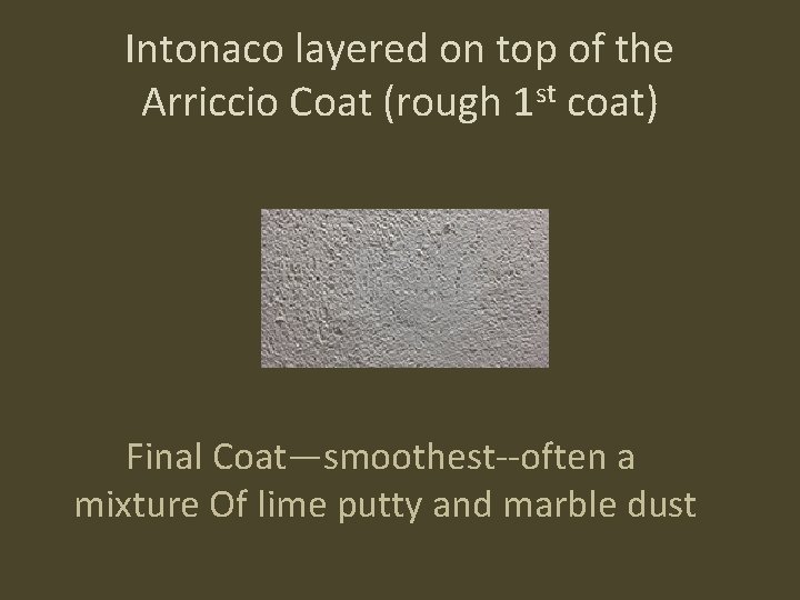 Intonaco layered on top of the Arriccio Coat (rough 1 st coat) Final Coat—smoothest--often
