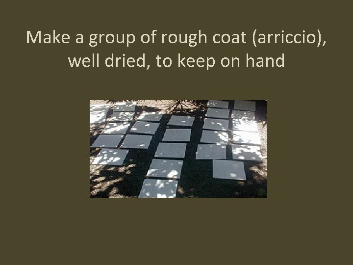 Make a group of rough coat (arriccio), well dried, to keep on hand 
