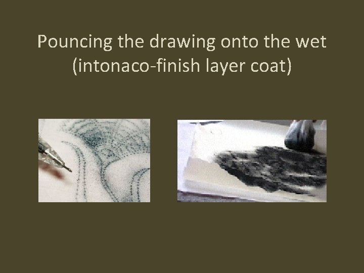 Pouncing the drawing onto the wet (intonaco-finish layer coat) 