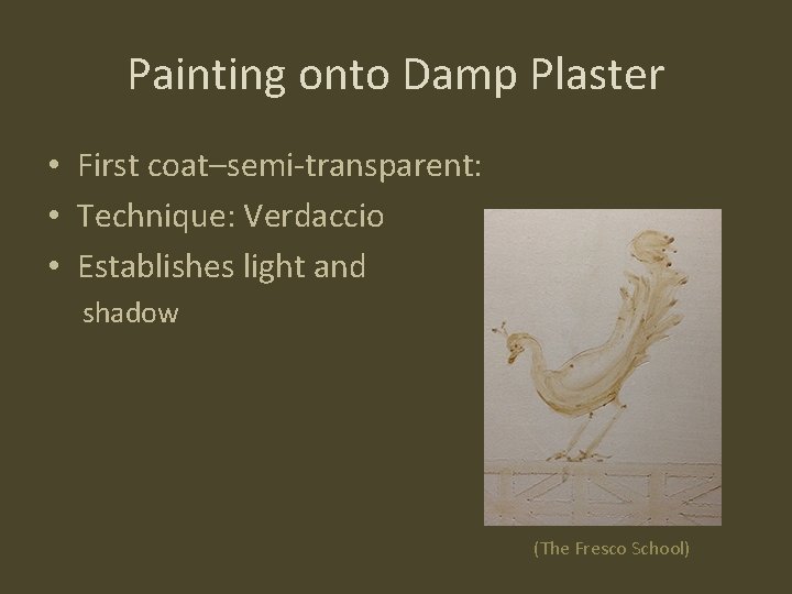 Painting onto Damp Plaster • First coat–semi-transparent: • Technique: Verdaccio • Establishes light and