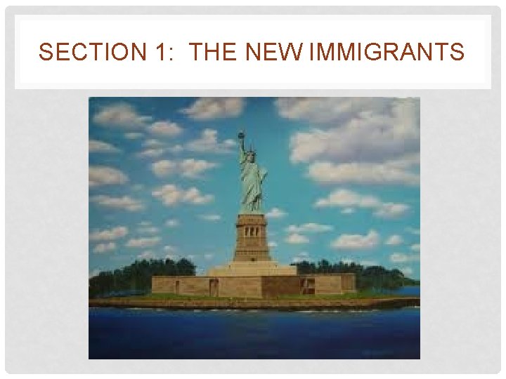 SECTION 1: THE NEW IMMIGRANTS 