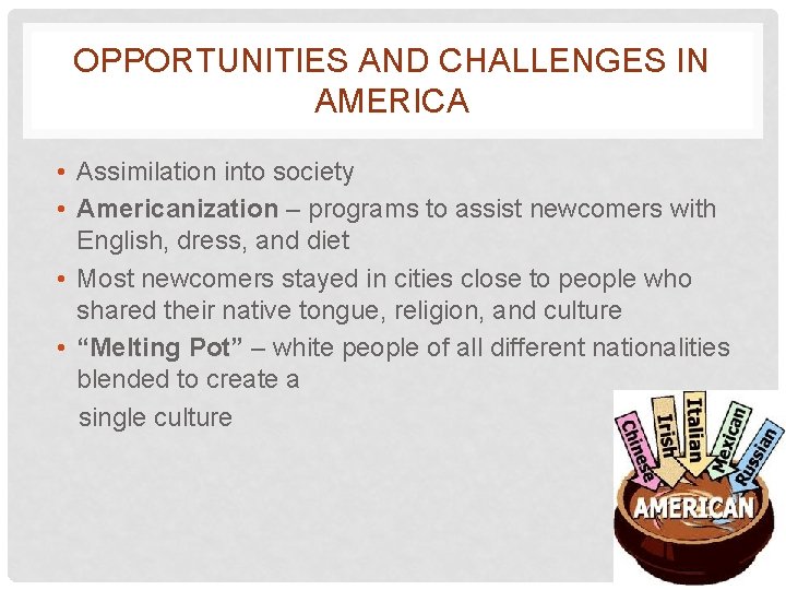 OPPORTUNITIES AND CHALLENGES IN AMERICA • Assimilation into society • Americanization – programs to