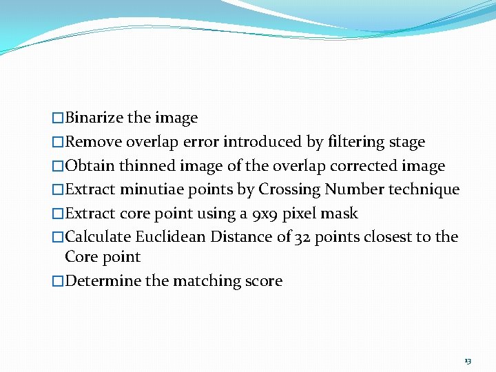 �Binarize the image �Remove overlap error introduced by filtering stage �Obtain thinned image of