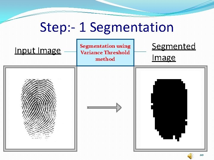 Step: - 1 Segmentation Input Image Segmentation using Variance Threshold method Segmented Image 20