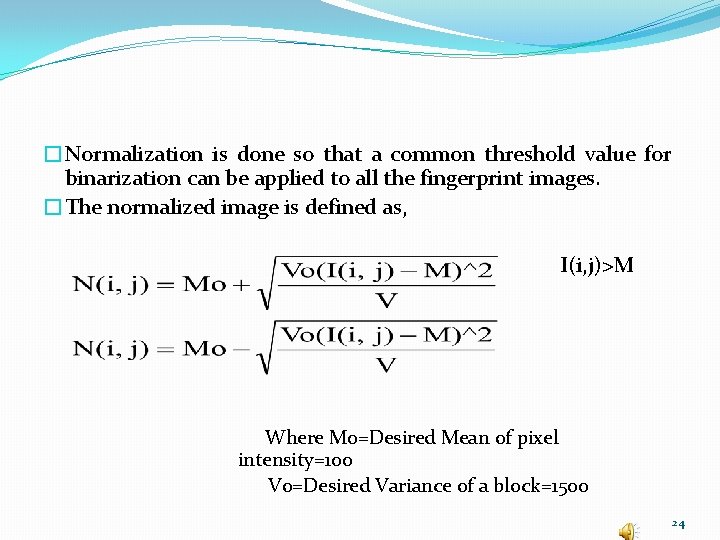 �Normalization is done so that a common threshold value for binarization can be applied