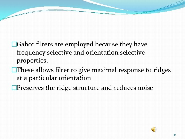 �Gabor filters are employed because they have frequency selective and orientation selective properties. �These