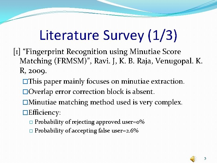 Literature Survey (1/3) [1] “Fingerprint Recognition using Minutiae Score Matching (FRMSM)”, Ravi. J, K.