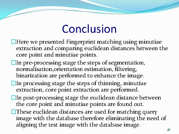 Conclusion �Here we presented Fingerprint matching using minutiae extraction and comparing euclidean distances between