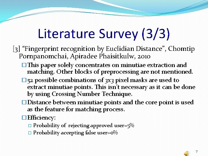 Literature Survey (3/3) [3] “Fingerprint recognition by Euclidian Distance”, Chomtip Pornpanomchai, Apiradee Phaisitkulw, 2010