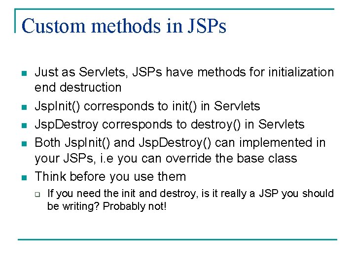 Custom methods in JSPs n n n Just as Servlets, JSPs have methods for