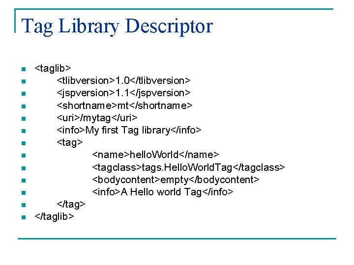 Tag Library Descriptor n n n n <taglib> <tlibversion>1. 0</tlibversion> <jspversion>1. 1</jspversion> <shortname>mt</shortname> <uri>/mytag</uri>