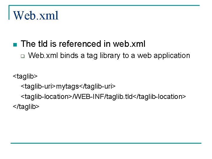 Web. xml n The tld is referenced in web. xml q Web. xml binds