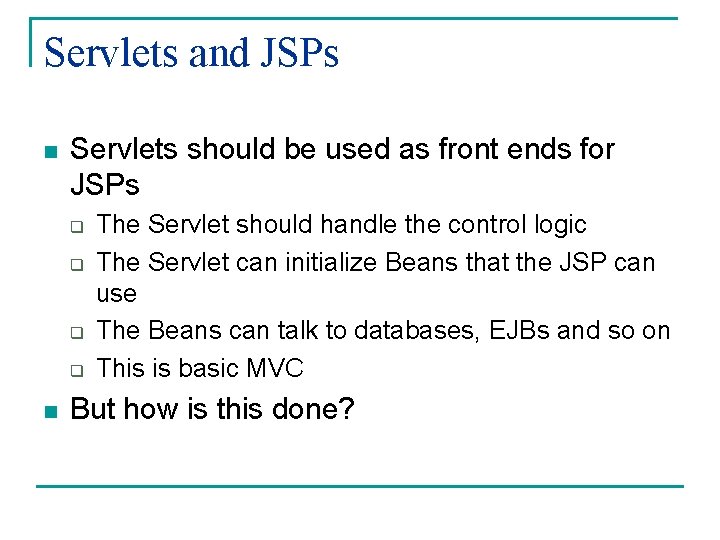 Servlets and JSPs n Servlets should be used as front ends for JSPs q