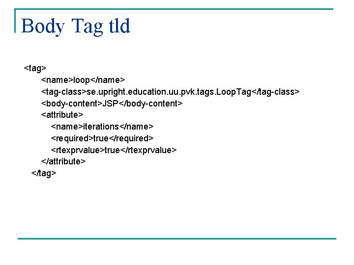 Body Tag tld <tag> <name>loop</name> <tag-class>se. upright. education. uu. pvk. tags. Loop. Tag</tag-class> <body-content>JSP</body-content>