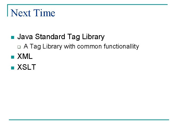 Next Time n Java Standard Tag Library q n n A Tag Library with