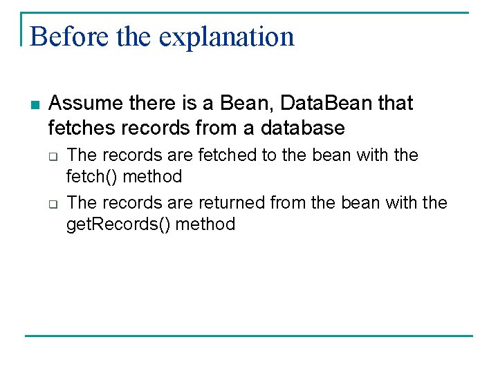 Before the explanation n Assume there is a Bean, Data. Bean that fetches records