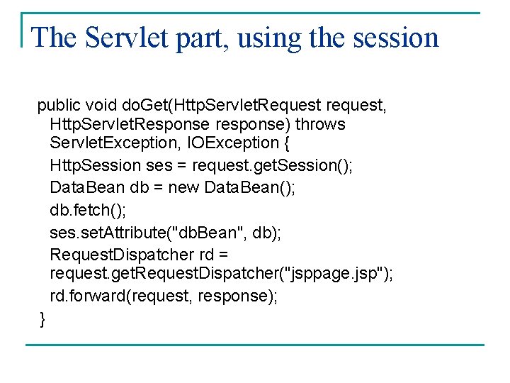 The Servlet part, using the session public void do. Get(Http. Servlet. Request request, Http.