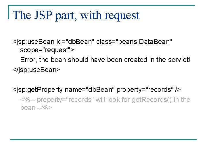 The JSP part, with request <jsp: use. Bean id=“db. Bean" class=“beans. Data. Bean" scope=“request">