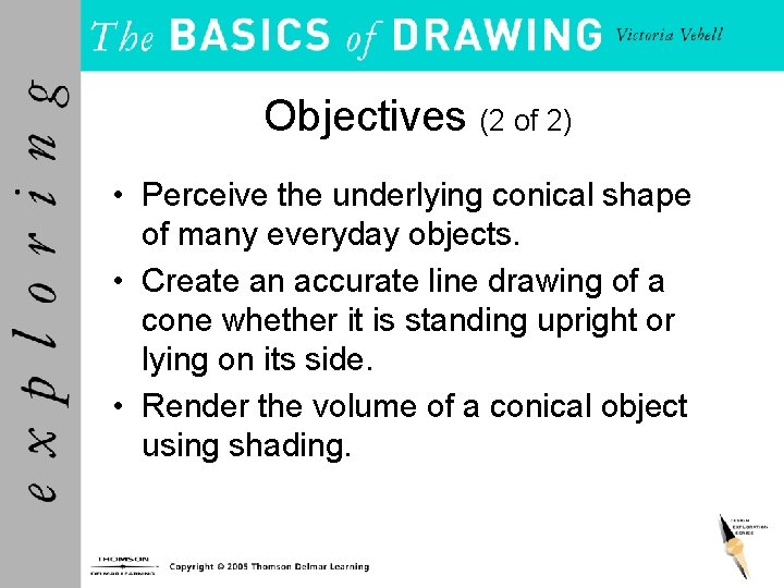 Objectives (2 of 2) • Perceive the underlying conical shape of many everyday objects.