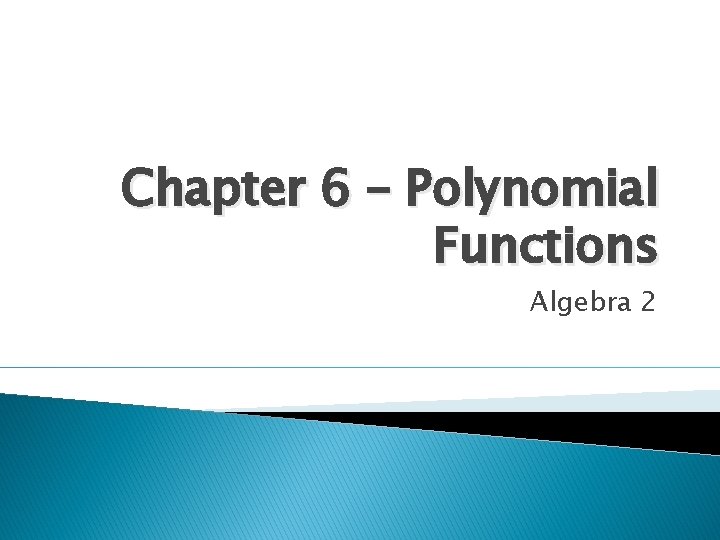 Chapter 6 – Polynomial Functions Algebra 2 