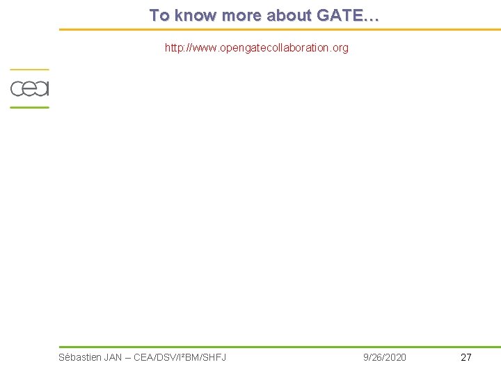 To know more about GATE… http: //www. opengatecollaboration. org Sébastien JAN – CEA/DSV/I²BM/SHFJ 9/26/2020