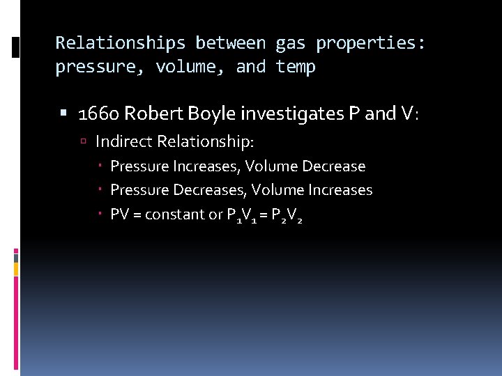 Relationships between gas properties: pressure, volume, and temp 1660 Robert Boyle investigates P and